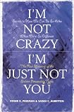 I m Not Crazy, I m Just Not You: The Real Meaning of the Sixteen Personality Types