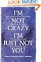 I'm Not Crazy, I'm Just Not You: The Real Meaning of the Sixteen Personality Types