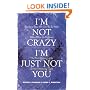 I'm Not Crazy, I'm Just Not You: The Real Meaning of the Sixteen Personality Types