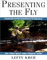Presenting The Fly: A Practical Guide to the Most Important Element of Fly Fishing
