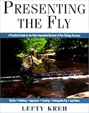 Presenting The Fly: A Practical Guide to the Most Important Element of Fly Fishing