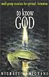 To Know God: Small-Group Excerises for Spiritual Formation