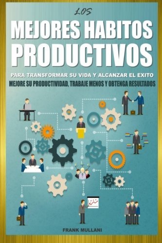 Los Mejores Habitos Productivos: Para Transformar su Vida y Para Alcanzar el Exito - Mejore su Productividad, Trabaje Menos y Obtenga Resultados (Pensamiento Positivo) (Volume 3) (Spanish Edition)
