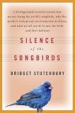 Silence of the Songbirds: How We Are Losing the Worlds Songbirds and What We Can Do to Save Them