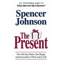 The Present: The Gift That Makes You Happy and Successful at Work and in Life