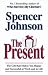 The Present: The Gift That Makes You Happy and Successful at Work and in Life