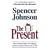 The Present: The Gift That Makes You Happy and Successful at Work and in Life