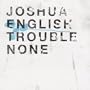 Trouble None