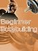 Body Building For The Beginner! Body Building For The Beginner!