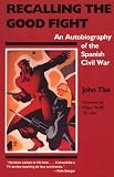 Recalling The Good Fight : An Autobiography Of The  Spanish Civil War