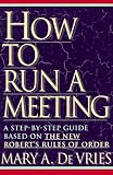 How to Run a Meeting: A Step-by-Step Guide Based on The New Robert's Rules of Order
