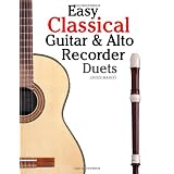 Easy Classical Guitar & Alto Recorder Duets: Featuring music of Bach, Mozart, Beethoven, Wagner and others. For Classical Guitar and Alto/Treble Recorder.In Standard Notation and Tablature.von "Javier Marc�"