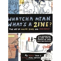 Whatcha Mean, What's a Zine?: The Art of Making Zines and Mini Comics