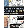 Whatcha Mean, What's a Zine?: The Art of Making Zines and Mini Comics