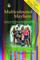Multicoloured Mayhem: Parenting the Many Shades of Adolescents and Children with Autism, Asperger Syndrome and AD/HD