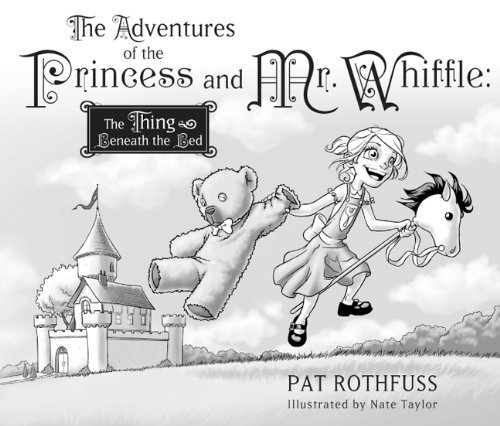 By Patrick Rothfuss The Adventures of the Princess and Mr. Whiffle: The Thing Beneath the Bed (Deluxe Hardcover)