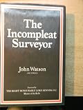 The incompleat surveyor : being the reflections of John A.F. Watson ...