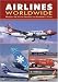 Airlines Worldwide: Over 360 Airlines Described and Illustrated in Color