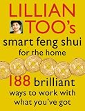 Lillian Toos Smart Feng Shui For The Home: 188 brilliant ways to work with what youve got