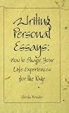 Writing Personal Essays: How to Shape Your Life Experiences for the Page