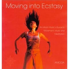 Moving Into Ecstasy: An Urban Mystic's Guide to Movement, Music and Meditation