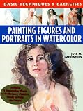 Painting Figures and Portraits in Watercolor: Basic Techniques & Exercises (Basic Techniques & Exercises Series)
