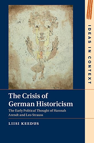 The Crisis of German Historicism: The Early Political Thought of Hannah Arendt and Leo Strauss (Ideas in Context)
