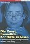 Die Kunst, freundlich Konflikte zu l�sen. Liebensw�rdig und l�sungsorientiert in Beruf und Alltag