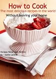 How to cook the most delicious recipes in the world Without leaving your home - international cooking