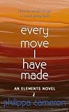 Every Move I Have Made (an Elements novel)