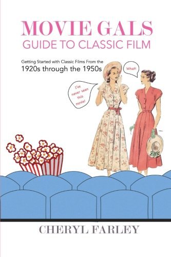 Movie Gals Guide to Classic Film: Getting Started with Classic Films from the Silent Era Through the 1950s