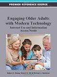 Engaging older adults with modern technology : Internet use and information access needs