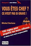 Vous êtes chef ? Ce n\'est pas si grave ! : 100 Règles pour acquérir les bons réflexes aux bons moments