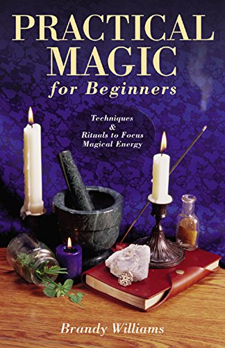 Practical Magic for Beginners: Techniques & Rituals to Focus Magical Energy (For Beginners (Llewellyn's))