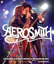 Aerosmith: The Ultimate Illustrated History of the Boston Bad Boys Aerosmith: The Ultimate Illustrated History of the Boston Bad Boys