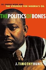 The Politics of Bones: Dr. Owens Wiwa and the Struggle for Nigeria's Oil