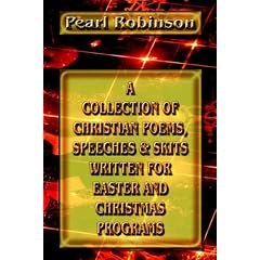 A Collection Of Christian Poems, Speeches & Skits Written For Easter And Christmas Programs