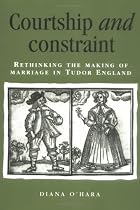 Courtship and Constraint: Rethinking the Making of Marriage in Tudor England (Politics, Culture & Society in Early Modern Britain)