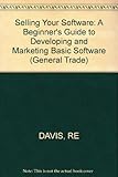Selling your software : a beginner's guide to developing and marketing basic software