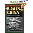 The B-24 in China: General Chennault's Secret Weapon in WWII (Stackpole Military History Series) by  A. B. Feuer and Elmer E. Haynes
