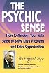 The Psychic Sense : How to Awaken Your Sixth Sense to Solve Life's Problems and Seize Opportunities