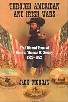 Through American And Irish Wars: The Life And Times Of Thomas W. Sweeny 1820-1892 (Irish Abroad)