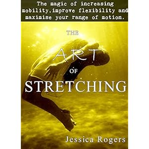 The Art of Stretching: The magic of increasing mobility, improving flexibility and maximize your range of motion.