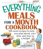 The Everything Meals For A Month Cookbook: Smart Recipes To Help You Plan Ahead, Save Time, And Stay On Budget (Everything (Cooking))