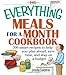 The Everything Meals For A Month Cookbook: Smart Recipes To Help You Plan Ahead, Save Time, And Stay On Budget