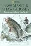 Bass Master Shaw Grigsby : Notes on Fishing and Life