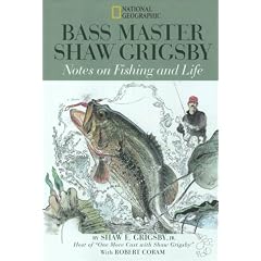 Bass Master Shaw Grigsby : Notes on Fishing and Life