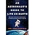 By Chris Hadfield An Astronaut's Guide to Life on Earth: What Going to Space Taught Me About Ingenuity, Determination, (First Edition)