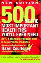 500 of the Most Important Health Tips You'll Ever Need: An A-Z of Alternative Health Hints to Help Over 200 Conditions
