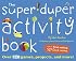 The Super Duper Activity Book: Over 120 Games, Projects, and More!